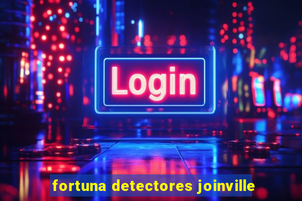 fortuna detectores joinville